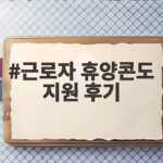 근로자 휴양콘도 지원 후기 총정리 근로자 휴양콘도 지원 후기