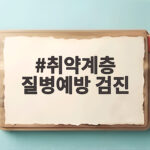 취약계층 질병예방 검진 지원 정보 취약계층 질병예방 검진