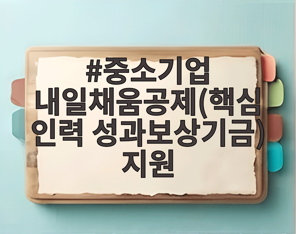중소기업 내일채움공제(핵심인력 성과보상기금) 지원