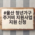 울산 청년가구 주거비 지원사업 지원 신청 내년 서류 준비는 지금 울산 청년가구 주거비 지원사업 지원 신청