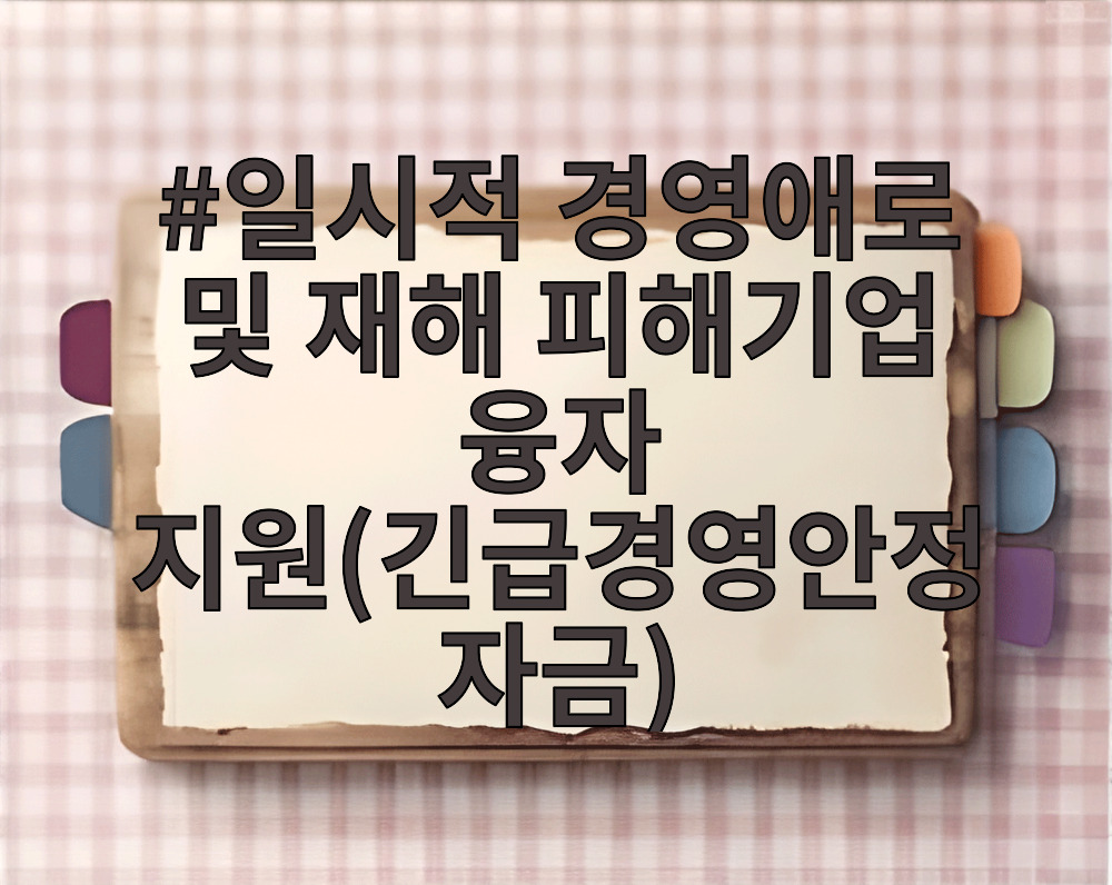 일시적 경영애로 및 재해 피해기업 융자 지원(긴급경영안정자금)